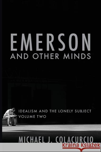 Emerson and Other Minds: Idealism and the Lonely Subject Colacurcio, Michael J. 9781481311793