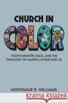 Church in Color: Youth Ministry, Race, and the Theology of Martin Luther King Jr. Williams, Montague R. 9781481312219 Baylor University Press