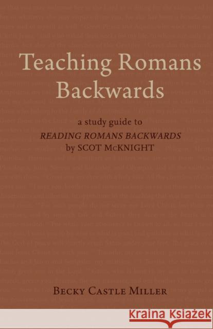 Teaching Romans Backwards: A Study Guide to Reading Romans Backwards by Scot McKnight Becky Castl 9781481312318 1845 Books