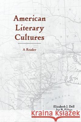 American Literary Cultures: A Reader Elizabeth J. Dell Joe B. Fulton 9781481312639 Baylor University Press