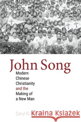 John Song: Modern Chinese Christianity and the Making of a New Man Daryl R. Ireland 9781481312707 Baylor University Press