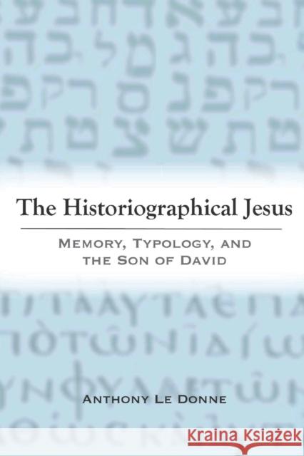 The Historiographical Jesus: Memory, Typology, and the Son of David Anthony L 9781481313636 Baylor University Press