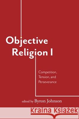 Objective Religion: Competition, Tension, Perseverance Byron R. Johnson 9781481313643