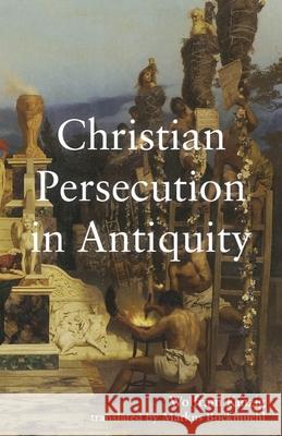 Christian Persecution in Antiquity Wolfram Kinzig Markus Bockmuehl 9781481313889 Baylor University Press