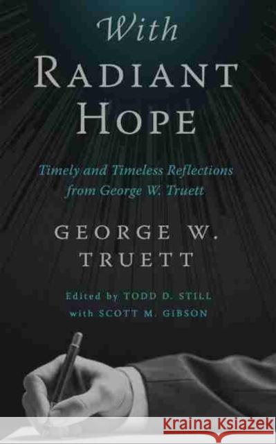 With Radiant Hope: Timely and Timeless Reflections from George W. Truett George W. Truett Todd D. Still 9781481313995 Big Bear Books