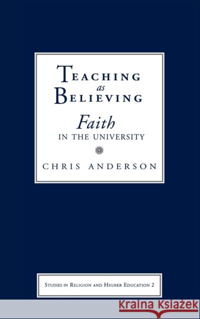 Teaching as Believing: Faith in the University Chris Anderson 9781481314619 Baylor University Press
