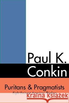 Puritans and Pragmatists: Eight Eminent American Thinkers Paul Conkin 9781481314633 Baylor University Press