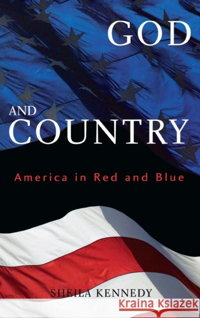 God and Country: America in Red and Blue Sheila Kennedy 9781481314688 Baylor University Press