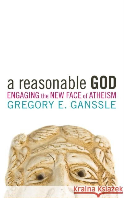 A Reasonable God: Engaging the New Face of Atheism Gregory E. Ganssle 9781481314824 Baylor University Press