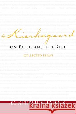 Kierkegaard on Faith and the Self: Collected Essays C. Stephen Evans 9781481314909 Baylor University Press