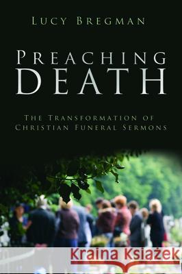 Preaching Death: The Transformation of Christian Funeral Sermons Lucy Bregman 9781481314930 Baylor University Press