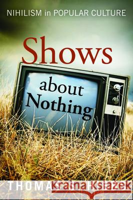 Shows about Nothing: Nihilism in Popular Culture Thomas S. Hibbs 9781481314954 Baylor University Press