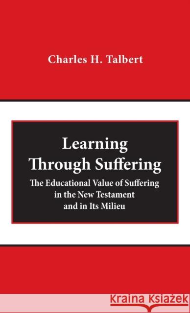 Learning Through Suffering: The Educational Value of Suffering in the New Testament and in Its Milieu Charles H. Talbert 9781481315104 Baylor University Press