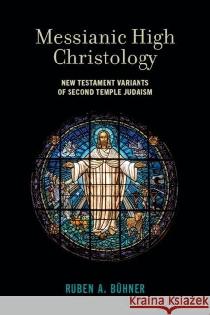 Messianic High Christology: New Testament Variants of Second Temple Judaism B 9781481315401 Baylor University Press