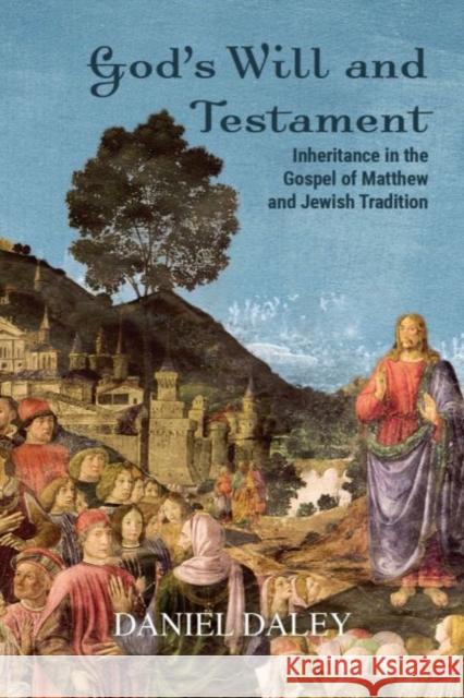 God's Will and Testament: Inheritance in the Gospel of Matthew and Jewish Tradition Daniel Daley 9781481315524