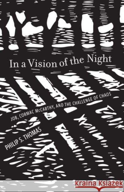 In a Vision of the Night: Job, Cormac McCarthy, and the Challenge of Chaos Philip S. Thomas 9781481315982 Baylor University Press