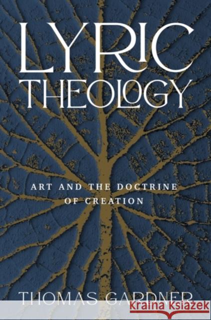 Lyric Theology: Art and the Doctrine of Creation Gardner, Thomas 9781481316200