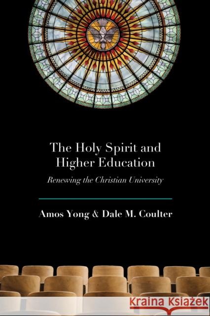 The Holy Spirit and Higher Education: Renewing the Christian University Dale M. Coulter 9781481318143 Baylor University Press