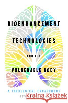 Bioenhancement Technologies and the Vulnerable Body: A Theological Engagement Devan Stahl 9781481318273 Baylor University Press