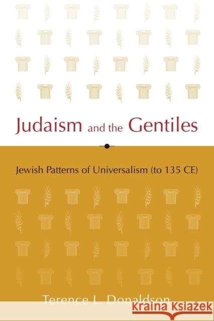 Judaism and the Gentiles: Jewish Patterns of Universalism (to 135 Ce) Terence L. Donaldson 9781481318426 Baylor University Press