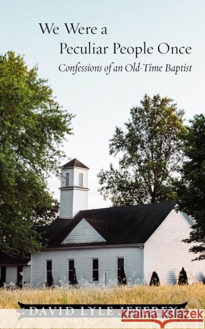 We Were a Peculiar People Once: Confessions of an Old-Time Baptist Jeffrey, David Lyle 9781481318761
