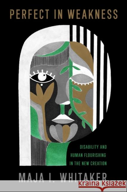 Perfect in Weakness: Disability and Human Flourishing in the New Creation Maja I. Whitaker 9781481319157 Baylor University Press