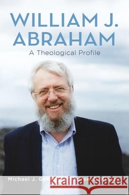 William J. Abraham: A Theological Profile Michael J. Gehring Andrew D. Kinsey 9781481319669