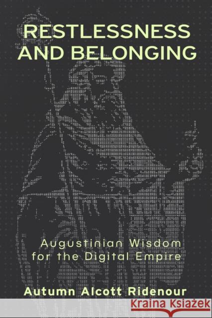 Restlessness and Belonging: Augustinian Wisdom for the Digital Empire Autumn Alcott Ridenour 9781481319744 Baylor University Press