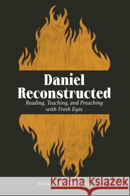 Daniel Reconstructed: Reading, Teaching, and Preaching with Fresh Eyes Jonathan D. Redding 9781481320153