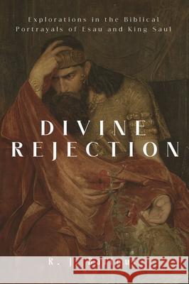 Divine Rejection: Explorations in the Biblical Portrayals of Esau and King Saul R. J. Balfour 9781481320511 Baylor University Press
