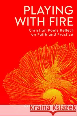 Playing with Fire: Christian Poets Reflect on Faith and Practice George David Clark L. S. Klatt 9781481320757 Baylor University Press