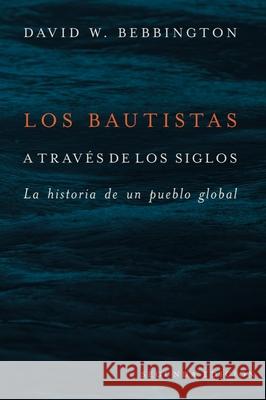 Los Bautistas a través de los siglos: La historia de un pueblo global David W. Bebbington, Javier Elizondo 9781481320887