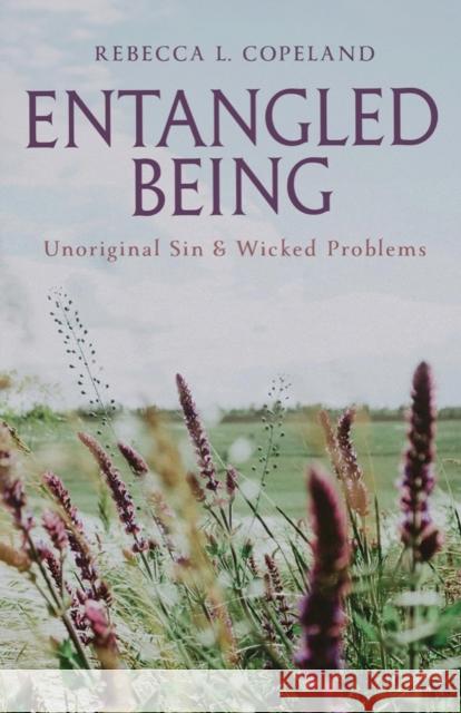 Entangled Being: Unoriginal Sin and Wicked Problems Rebecca L. Copeland 9781481321426 Baylor University Press