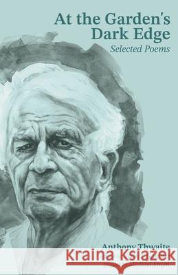 At the Garden's Dark Edge: Selected Poems Anthony Thwaite Kevin J. Gardner Michael Frayn 9781481321839 Baylor University Press