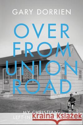 Over from Union Road: My Christian-Left-Intellectual Life Gary Dorrien 9781481322416