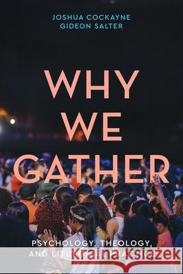 Why We Gather: Psychology, Theology, and Liturgical Practice Joshua Cockayne Gideon Salter 9781481322911 Baylor University Press