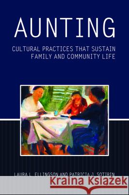 Aunting: Cultural Practices That Sustain Family and Community Life Laura L. Ellingson Patricia J. Sotirin 9781481323383