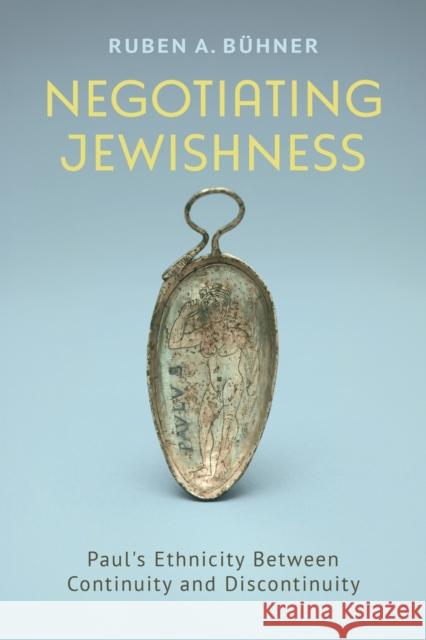 Negotiating Jewishness: Paul's Ethnicity Between Continuity and Discontinuity Ruben A. Buhner 9781481323789