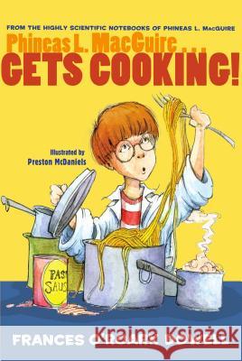 Phineas L. Macguire... Gets Cooking! Frances O'Roark Dowell Preston McDaniels Preston McDaniels 9781481401005