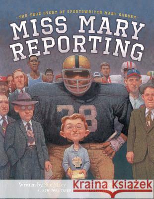 Miss Mary Reporting: The True Story of Sportswriter Mary Garber Sue Macy C. F. Payne C. F. Payne 9781481401203 Simon & Schuster/Paula Wiseman Books