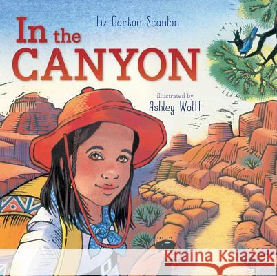 In the Canyon Elizabeth Garton Scanlon Ashley Wolff Ashley Wolff 9781481403481