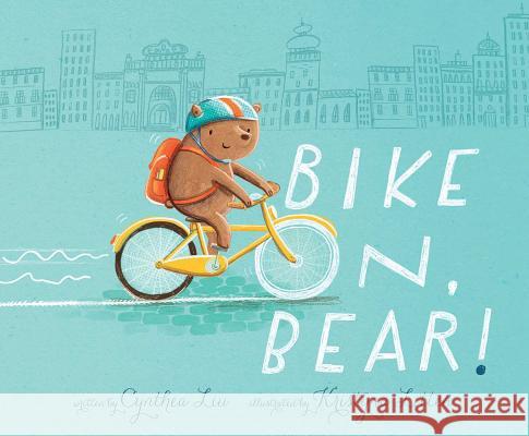 Bike On, Bear! Cynthea Liu Kristyna Litten 9781481405065 Aladdin Paperbacks