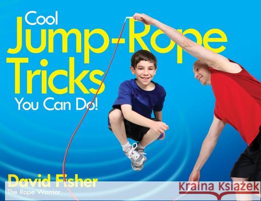 Cool Jump-Rope Tricks You Can Do!: A Fun Way to Keep Kids 6 to 12 Fit Year-'round. David Fisher 9781481412315