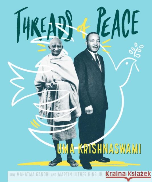 Threads of Peace: How Mohandas Gandhi and Martin Luther King Jr. Changed the World Krishnaswami, Uma 9781481416788 Atheneum Books