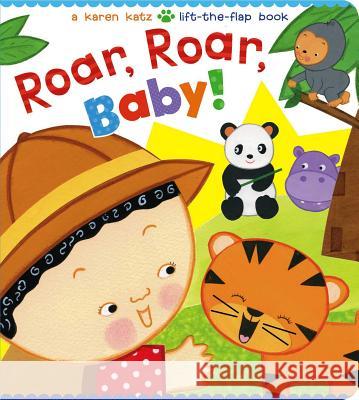 Roar, Roar, Baby!: A Karen Katz Lift-The-Flap Book Karen Katz Karen Katz 9781481417884 Little Simon