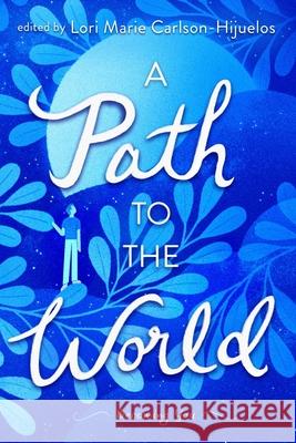 A Path to the World: Becoming You Carlson-Hijuelos, Lori Marie 9781481419758