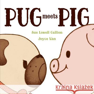 Pug Meets Pig Sue Lowell Gallion Joyce Wan Joyce Wan 9781481420662 Beach Lane Books