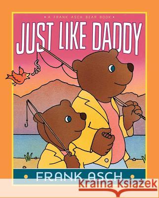 Just Like Daddy Frank Asch Frank Asch 9781481422086