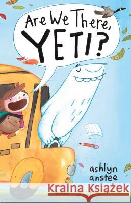 Are We There, Yeti? Ashlyn Anstee Ashlyn Anstee 9781481430890 Simon & Schuster Books for Young Readers