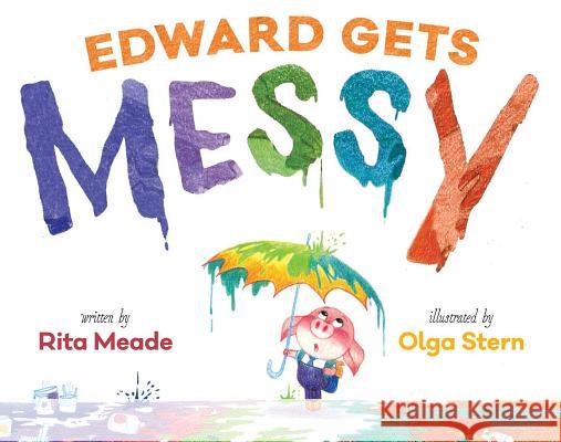 Edward Gets Messy Rita Meade Olga Stern 9781481437776 Simon & Schuster Books for Young Readers